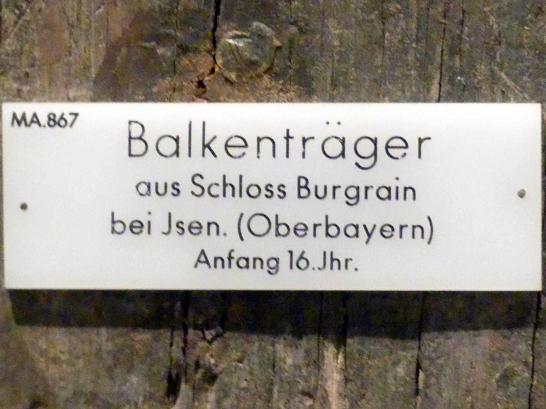 Balkenträger, Burgrain (Isen), Schloss Burgrain, jetzt München, Bayerisches Nationalmuseum, Saal 15, Beginn 16. Jhd., Bild 3/3